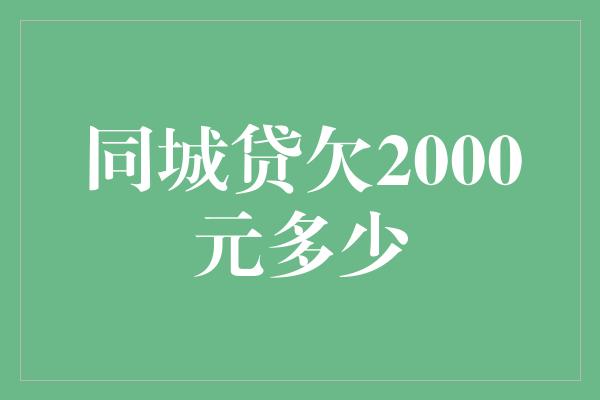 同城贷欠2000元多少