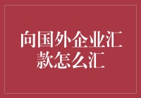 向国外企业汇款：操作流程与注意事项