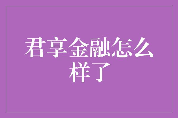 君享金融怎么样了