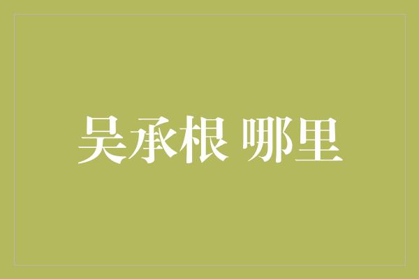 吴承根 哪里