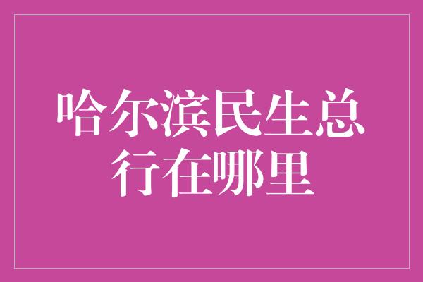 哈尔滨民生总行在哪里