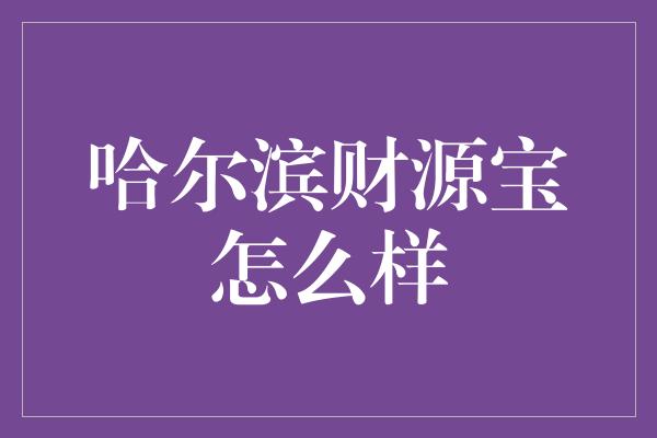 哈尔滨财源宝怎么样