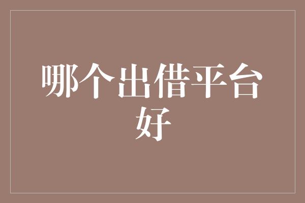 哪个出借平台好