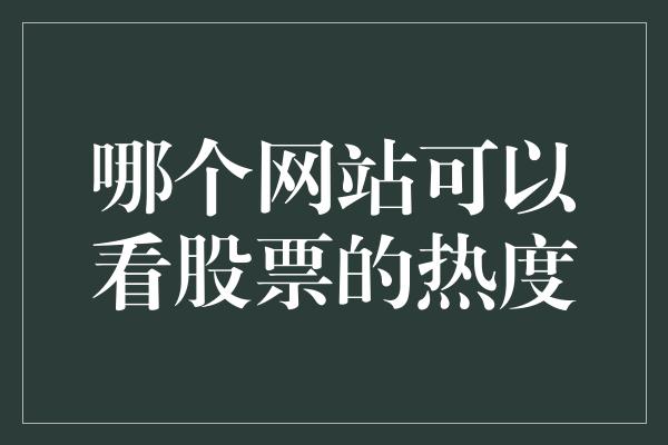 哪个网站可以看股票的热度