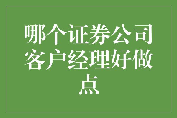 哪个证券公司客户经理好做点