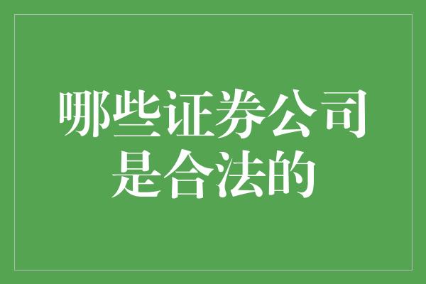 哪些证券公司是合法的