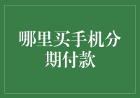 哪里能买到性价比高的手机分期计划？