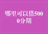 在哪里可以借5000分期？——带你玩转贷款江湖