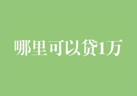 哪里可以贷一万元：探索个人信用贷款的多元选择