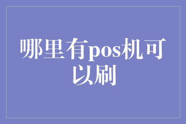 哪里有pos机可以刷