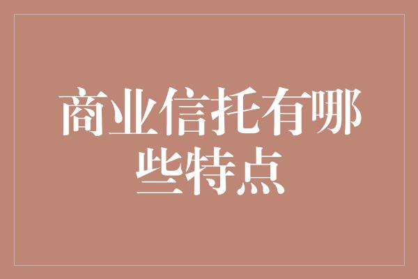 商业信托有哪些特点