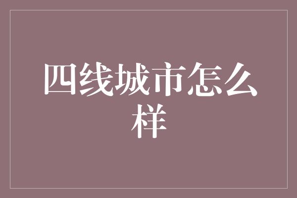 四线城市怎么样