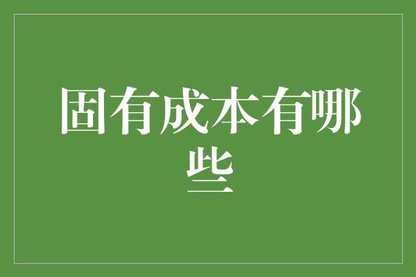 固有成本有哪些