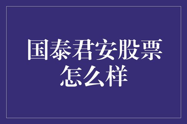 国泰君安股票怎么样