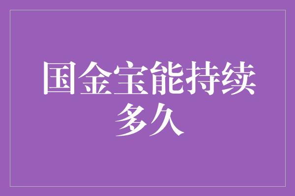 国金宝能持续多久