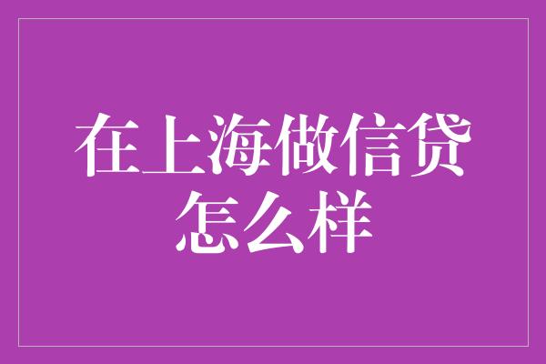 在上海做信贷怎么样