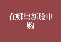 别再找了！这里告诉你哪里可以新股申购