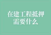 在建工程抵押：从项目启动到放款全过程解析