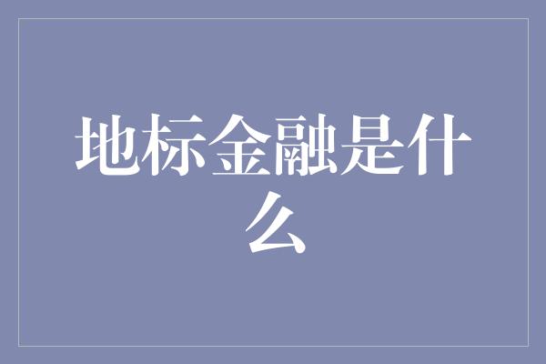 地标金融是什么