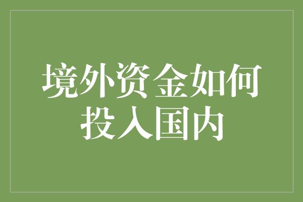 境外资金如何投入国内