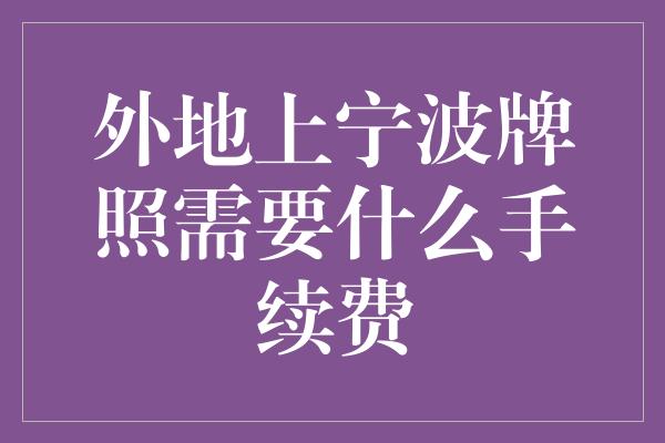 外地上宁波牌照需要什么手续费