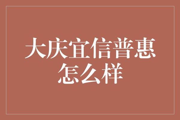 大庆宜信普惠怎么样