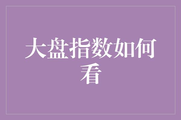 大盘指数如何看