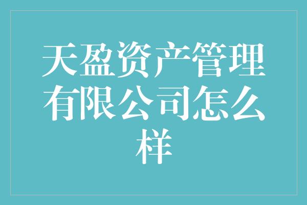 天盈资产管理有限公司怎么样