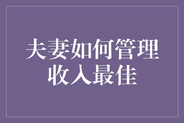 夫妻如何管理收入最佳