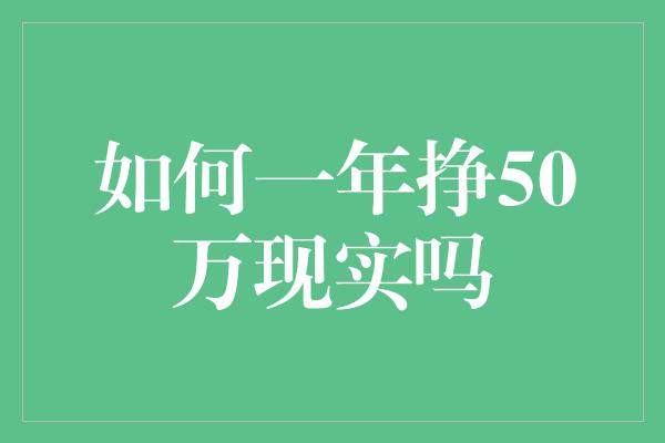 如何一年挣50万现实吗