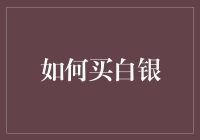 如何聪明地购买白银：从入门到精通的全面指南