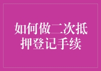 如何做二次抵押登记手续：步骤详解与注意事项