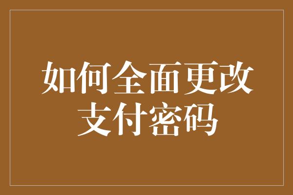 如何全面更改支付密码