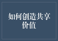 如何创造共享价值？从理念到实践