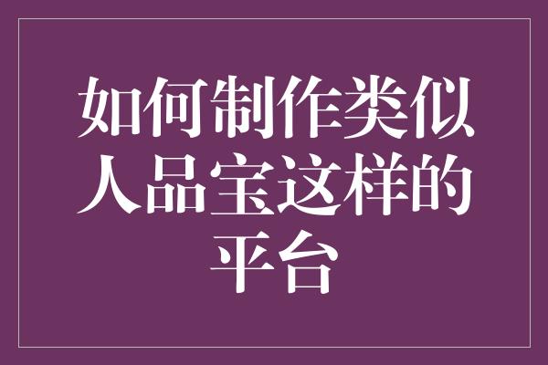 如何制作类似人品宝这样的平台