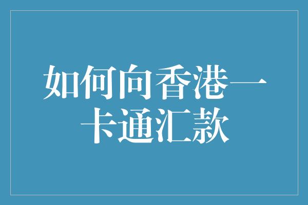 如何向香港一卡通汇款