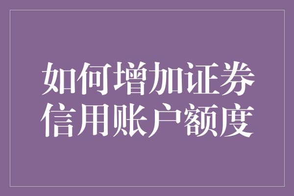 如何增加证券信用账户额度