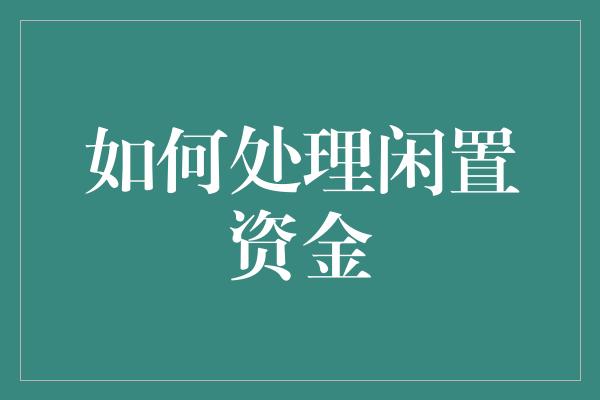 如何处理闲置资金