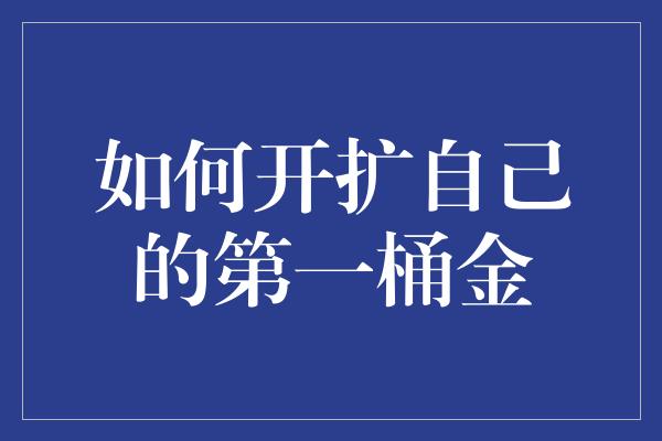 如何开扩自己的第一桶金