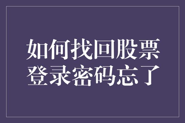 如何找回股票登录密码忘了