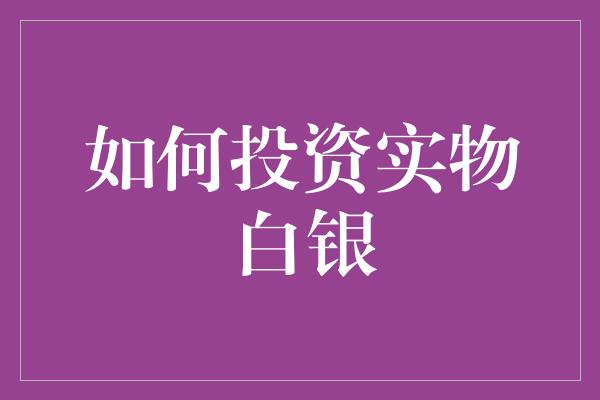 如何投资实物白银