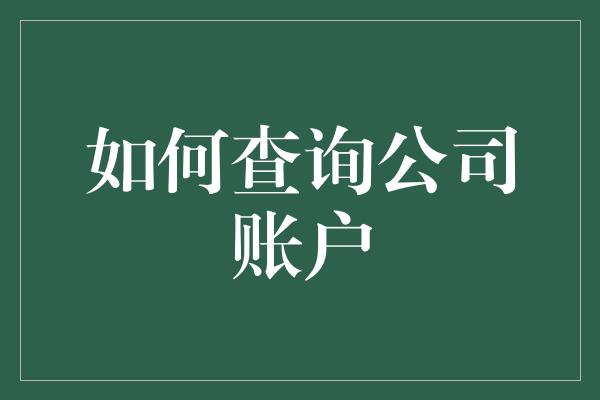 如何查询公司账户