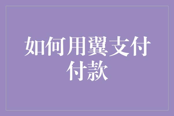 如何用翼支付付款