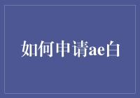 如何申请AE白：一场涉及策略与技巧的全流程解析