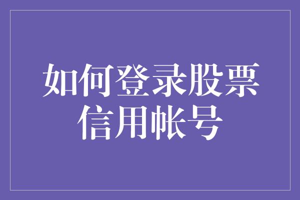 如何登录股票信用帐号