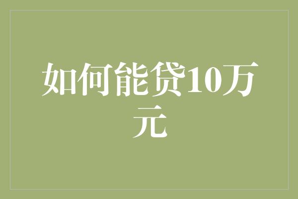 如何能贷10万元