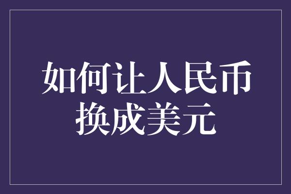 如何让人民币换成美元