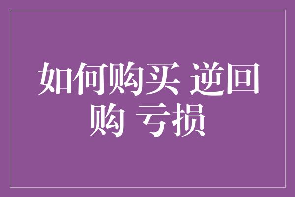 如何购买 逆回购 亏损