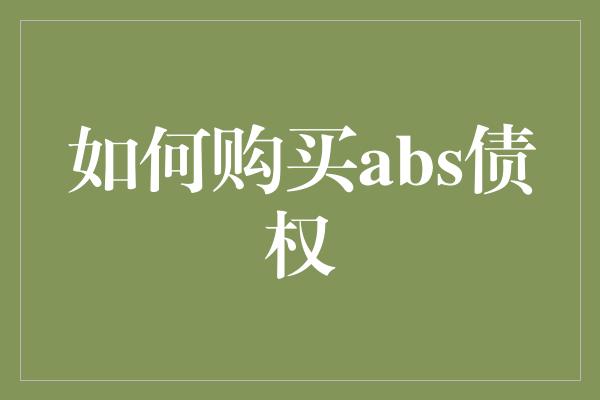 如何购买abs债权