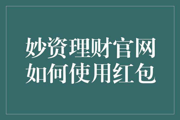 妙资理财官网如何使用红包